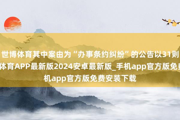 世博体育其中案由为“办事条约纠纷”的公告以31则居首-世博体育APP最新版2024安卓最新版_手机app官方版免费安装下载