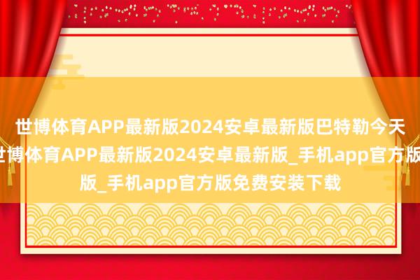 世博体育APP最新版2024安卓最新版巴特勒今天未随队前去-世博体育APP最新版2024安卓最新版_手机app官方版免费安装下载