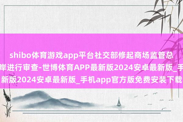 shibo体育游戏app平台社交部修起商场监管总局将对长江和记出售口岸进行审查-世博体育APP最新版2024安卓最新版_手机app官方版免费安装下载