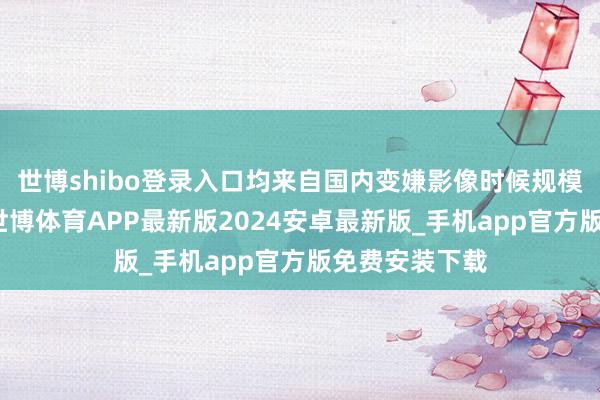 世博shibo登录入口均来自国内变嫌影像时候规模的巨擘群众-世博体育APP最新版2024安卓最新版_手机app官方版免费安装下载